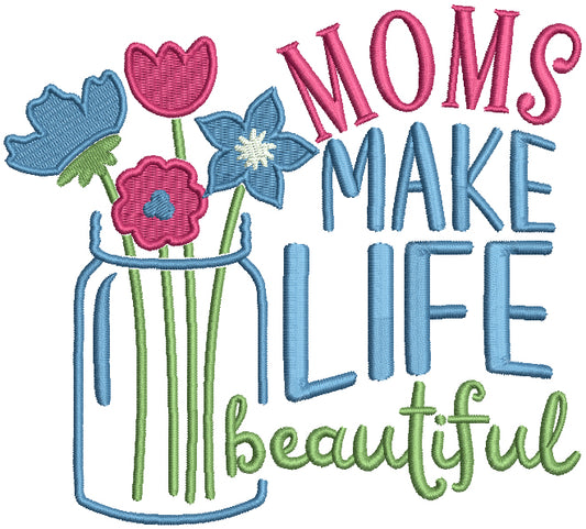 Moms Make Life Beautiful Mason Jar With Flowers Filled Machine Embroidery Design Digitized Pattern