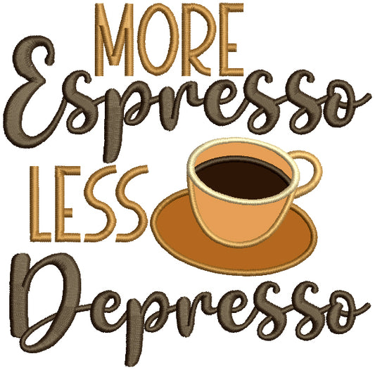 More Espresso Less Depresso Cup Of Coffee Applique Machine Embroidery Design Digitized Pattern