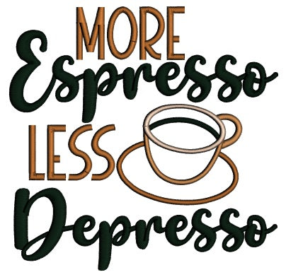 More Espresso Less Depresso Cup Of Coffee Applique Machine Embroidery Design Digitized Pattern