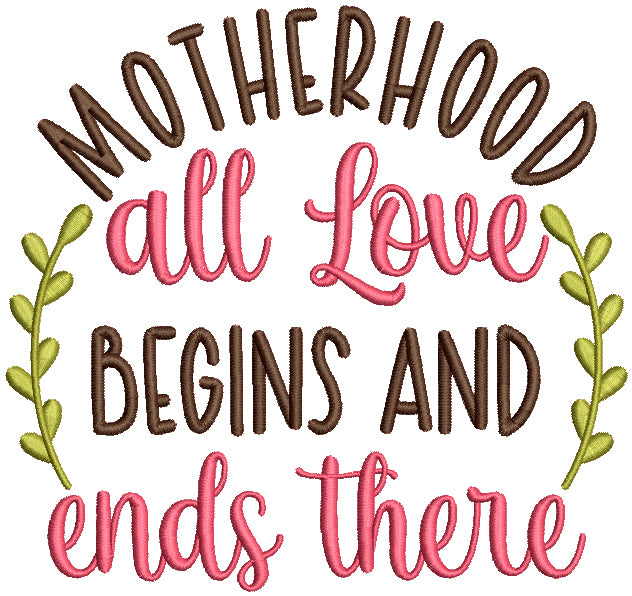 Motherhood All Love Begins And Ends Here Filled Machine Embroidery Design Digitized Pattern