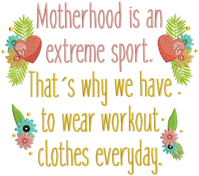 Motherhood Is And Extreme Sport. That's Why We Have To Wear Workout Clothes Everyday Mother's Day Filled Machine Embroidery Design Digitized Pattern