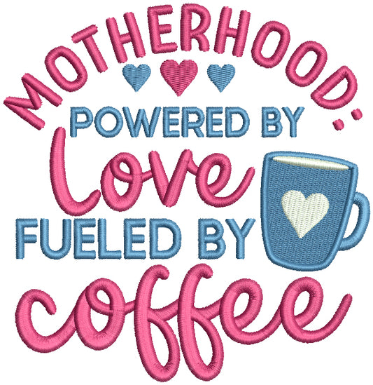 Motherhood Powered By Love Fueled By Coffee Filled Machine Embroidery Design Digitized Pattern