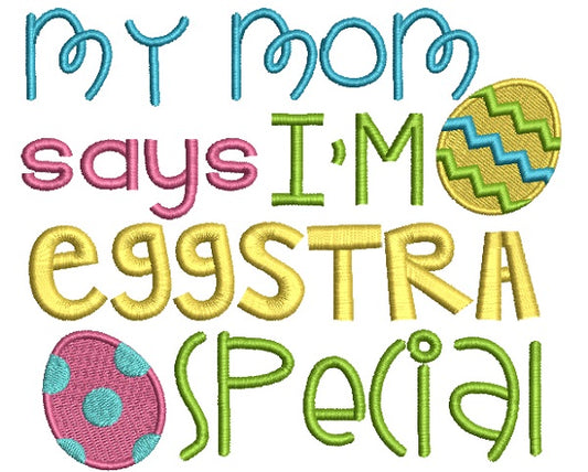My Mom Says I'm Eggstra Special Easter Filled Machine Embroidery Design Digitized Pattern