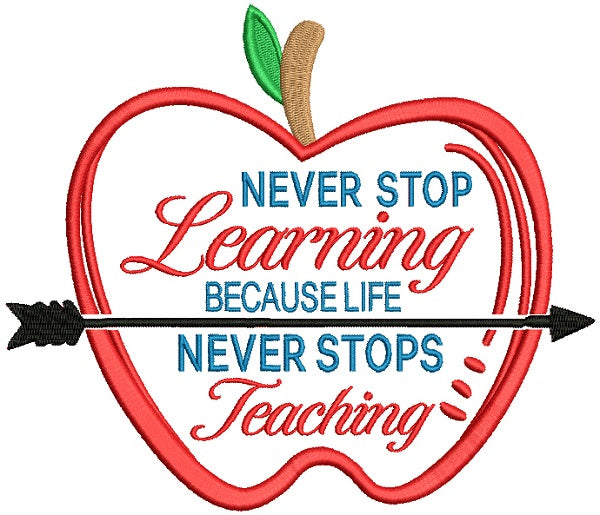 Never Stop Learning Because Life Never Stops Teaching Apple School Filled Machine Embroidery Digitized Design Pattern