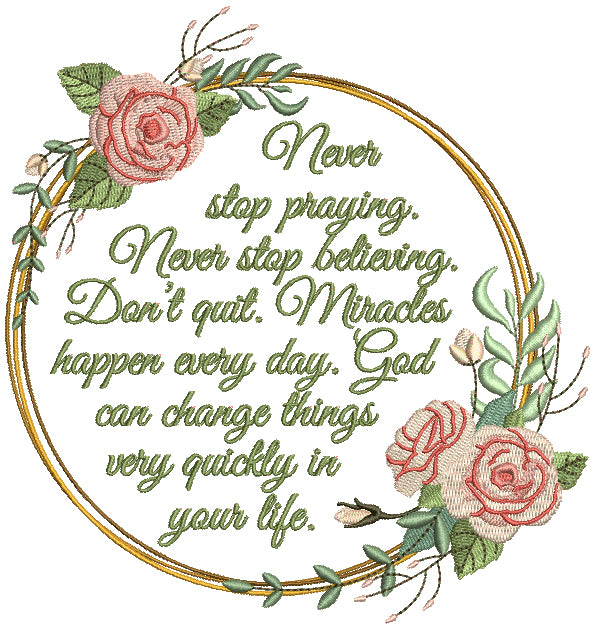 Never Stop Praying Never Stop Believing Don't Quit Miracles Happen Everyday God Can Change Things Very Quickly In Your Life Religious Filled Machine Embroidery Design Digitized Pattern