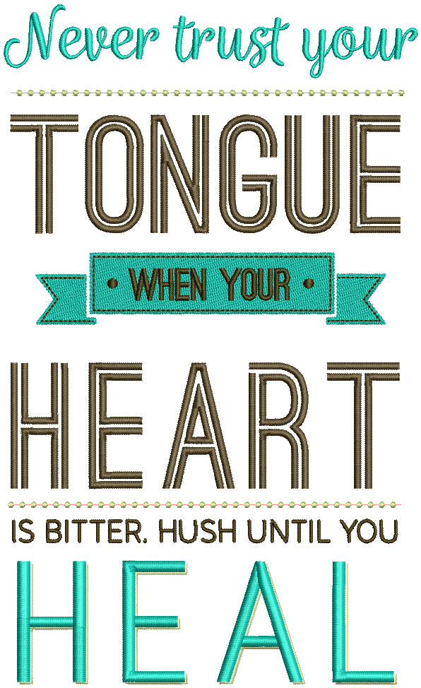Never Trust Your Tongue When Your Heart Is Bitter Hush Until You Heal Filled Machine Embroidery Digitized Design Pattern