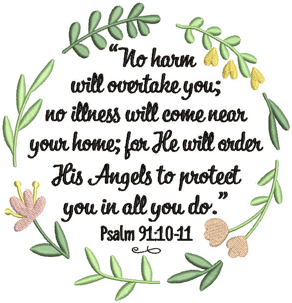 No Harm Will Overtake You No Illness Will Come Near Your Home For He Will Order His Angels To Protect You In All You Do Psalm 91-10-11 Bible Verse Religious Filled Machine Embroidery Design Digitized Pattern