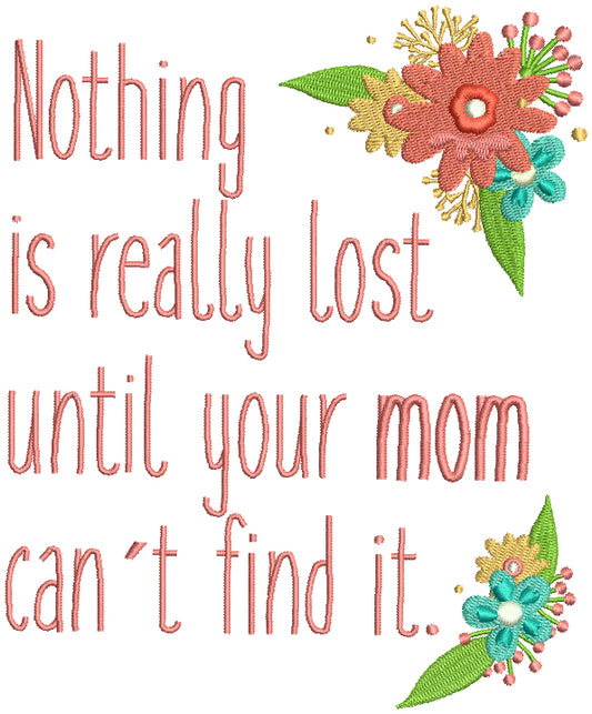 Nothing Is Really Lost Until Your Mom Can't Find It Mother's Day Filled Machine Embroidery Design Digitized Pattern