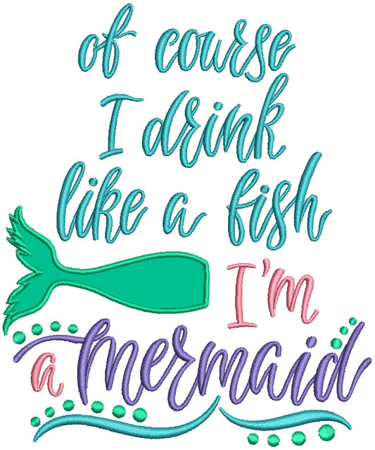 Of Course I Drink Like a Fish I'm a Mermaid Applique Machine Embroidery Design Digitized Pattern