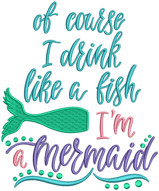 Of Course I Drink Like a Fish I'm a Mermaid Filled Machine Embroidery Design Digitized Pattern
