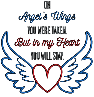 On Angel Wings You Were Taken But In My Heart You Will Stay Heart With Wings Religious Applique Machine Embroidery Design Digitized Pattern