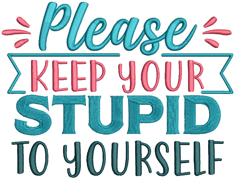 Please Keep Your Stupid To Yourself Filled Machine Embroidery Design Digitized Pattern