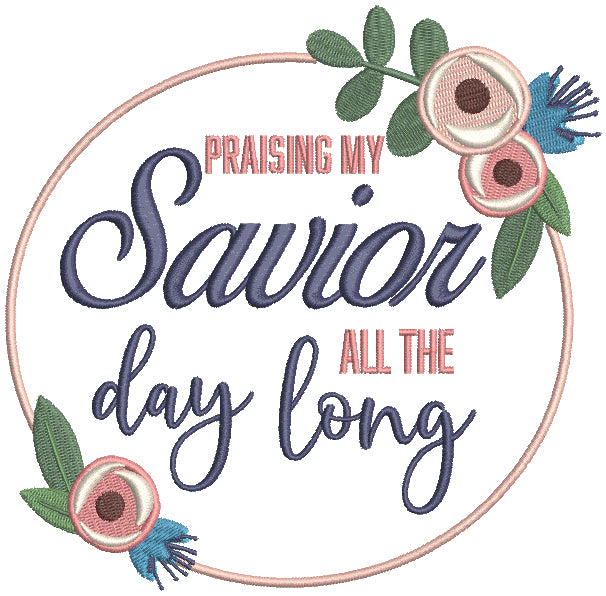 Praising My Savior All The Day Long Religious Filled Machine Embroidery Design Digitized Pattern