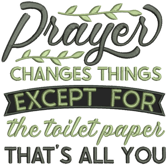 Prayer Changes Things Except For THe Toilet Paper That's All You Applique Machine Embroidery Design Digitized Pattern