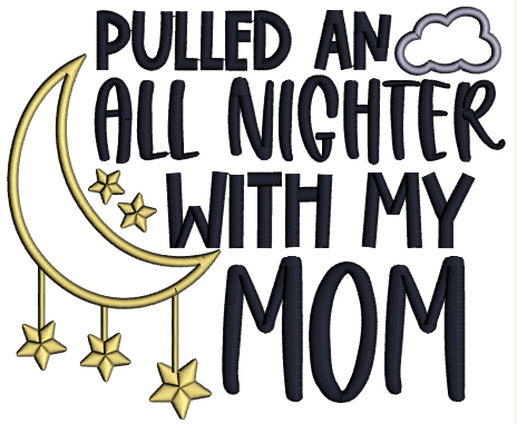 Pulled An All NIghter With My Mom Applique Machine Embroidery Design Digitized Pattern