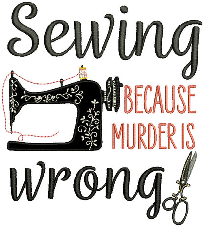 Sewing Because Murder Is Wrong Applique Machine Embroidery Design Digitized Pattern