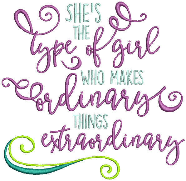 She Is The Type Of Girl Who Makes Ordinary Things Extraordianry Filled Machine Embroidery Design Digitized Pattern