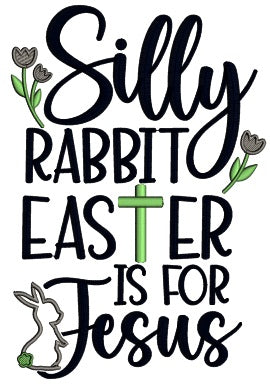 Silly Rabit Easter Is For Jesus Bunny And Flowers Applique Machine Embroidery Design Digitized Pattern