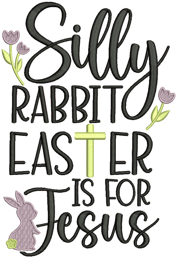 Silly Rabit Easter Is For Jesus Bunny And Flowers Filled Machine Embroidery Design Digitized Pattern