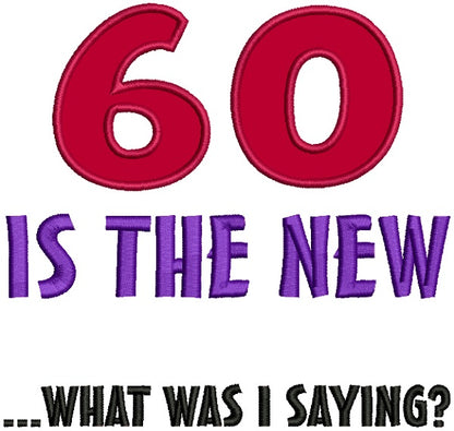 Sixty Is New What Was I Saying Applique Machine Embroidery Design Digitized Pattern