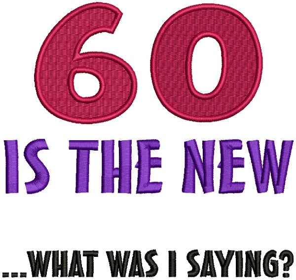 Sixty Is New What Was I Saying Filled Machine Embroidery Design Digitized Pattern