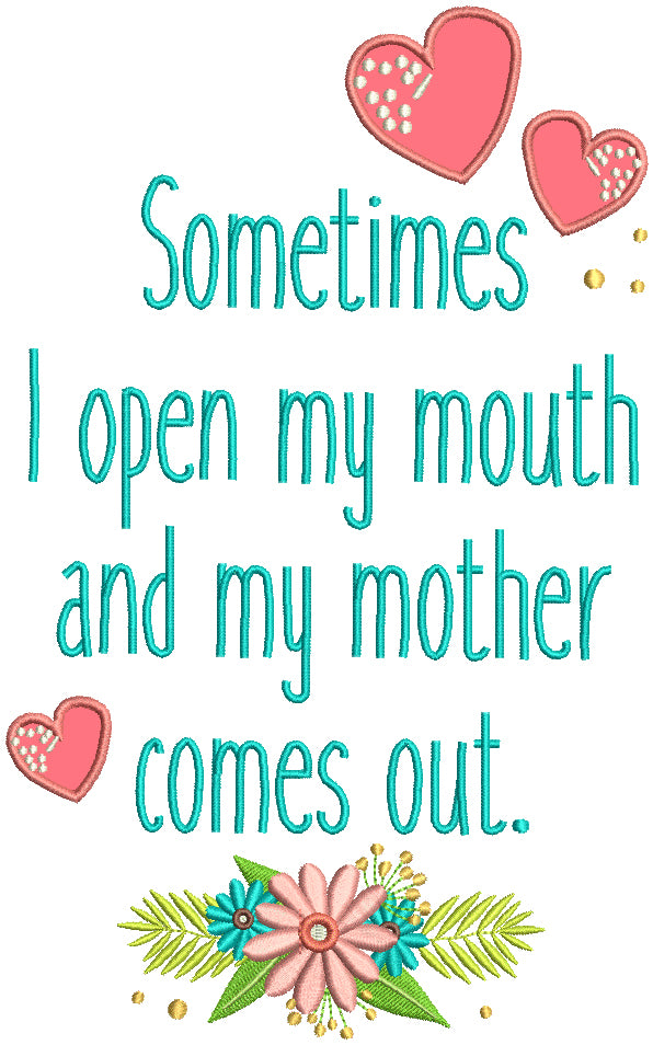 Sometimes I Open My Mouth And My Mother Comes Out Hearts And Flowers Applique Machine Embroidery Design Digitized Pattern
