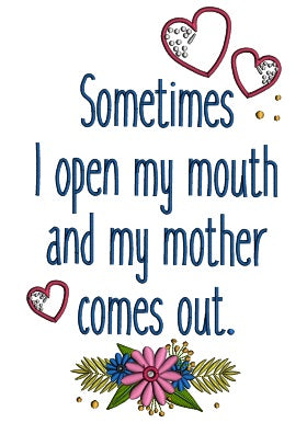 Sometimes I Open My Mouth And My Mother Comes Out Hearts And Flowers Applique Machine Embroidery Design Digitized Pattern