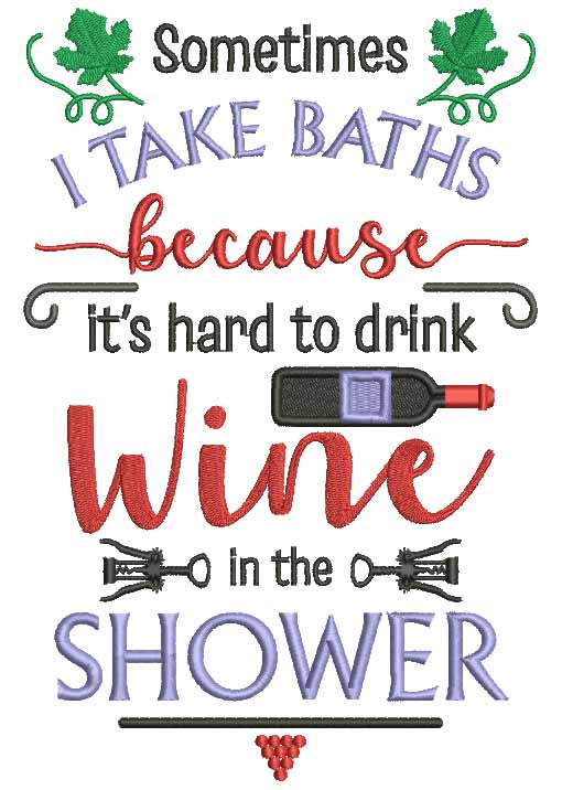 Sometimes I Take Baths Because It's Hard To Drink Wine In The Shower Filled Machine Embroidery Design Digitized Pattern