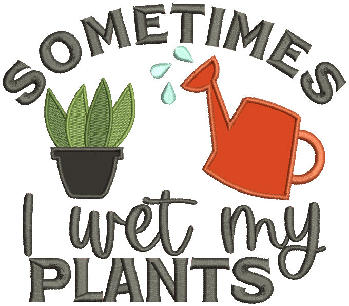 Sometimes I Wet My Plants Applique Machine Embroidery Design Digitized Pattern