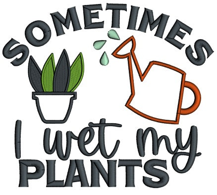 Sometimes I Wet My Plants Applique Machine Embroidery Design Digitized Pattern