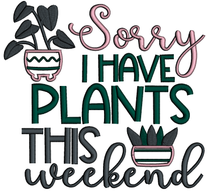 Sorry I Have Plants This Weekend Applique Machine Embroidery Design Digitized Pattern