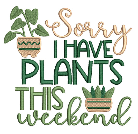 Sorry I Have Plants This Weekend Filled Machine Embroidery Design Digitized Pattern