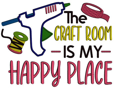 The Craft Room Is My Happy Place Applique Machine Embroidery Design Digitized Pattern