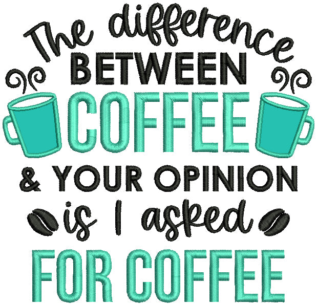 The Difference Between Coffee And Your Opinion Is I Asked For Coffee Applique Machine Embroidery Design Digitized Pattern