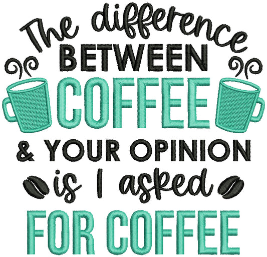 The Difference Between Coffee And Your Opinion Is I Asked For Coffee Filled Machine Embroidery Design Digitized Pattern