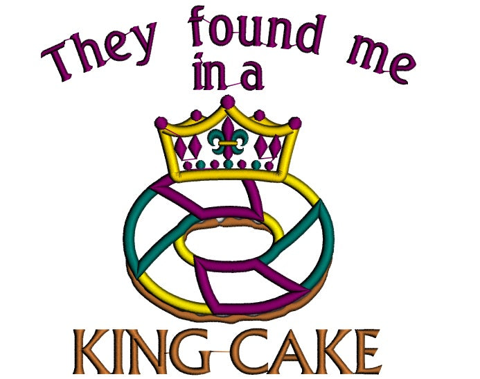The Found Me in a King Cake Mardi Gras Applique Machine Embroidery Design Digitized Pattern