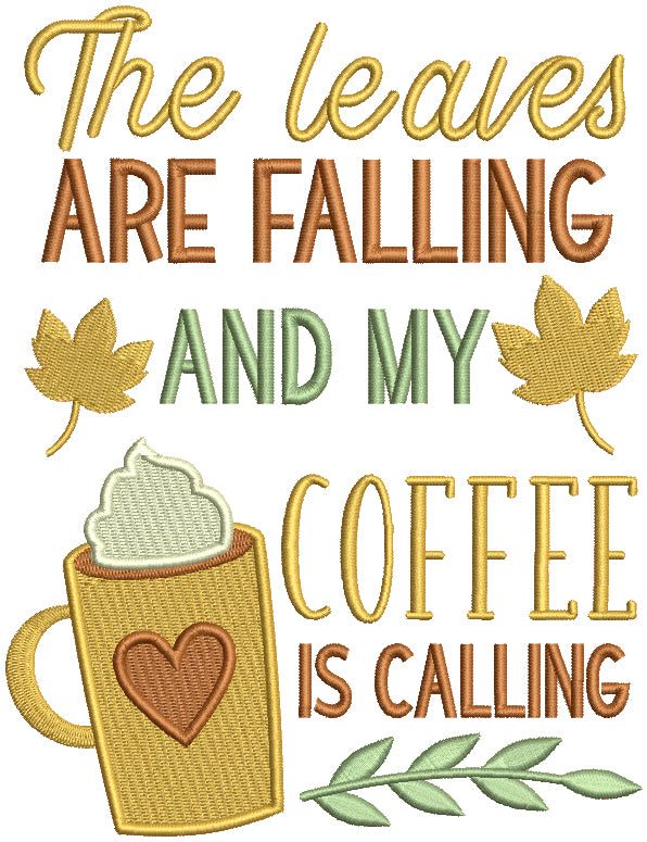 The Leaves Are Falling And My Coffee Is Calling Fall Filled Machine Embroidery Design Digitized Pattern