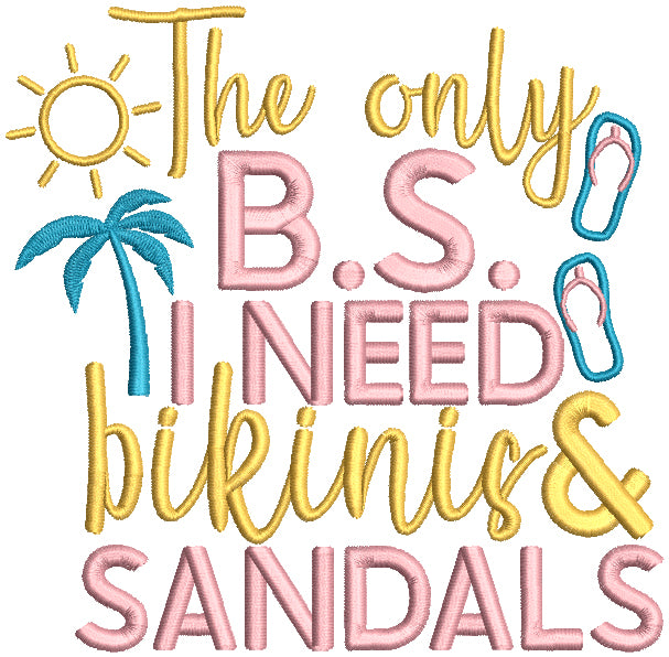 The Only B.S, I Need Bikinis And Sandals Summer Applique Machine Embroidery Design Digitized Pattern