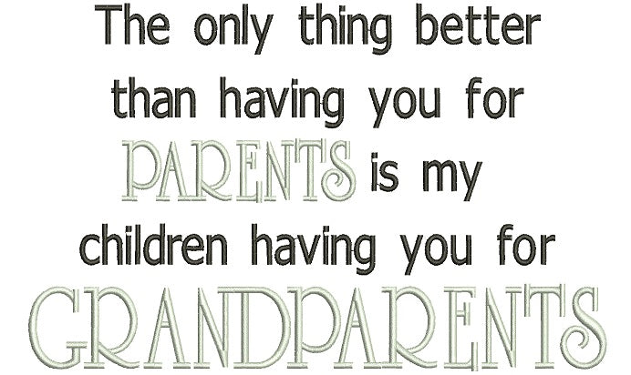 The Only Thing Better Than Having Your For Parents Is My Children Having Your For Grandparents Larger Font Filled Machine Embroidery Design Digitized Pattern