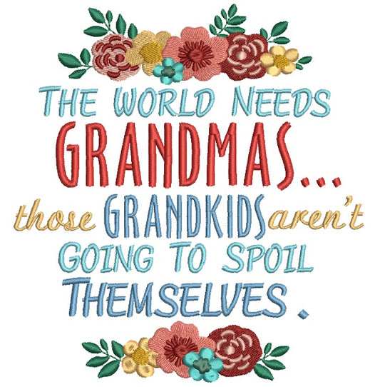 The World Needs Grandmas Those Grand kids Aren't Going To Spoil Themselves Filled Machine Embroidery Design Digitized Pattern