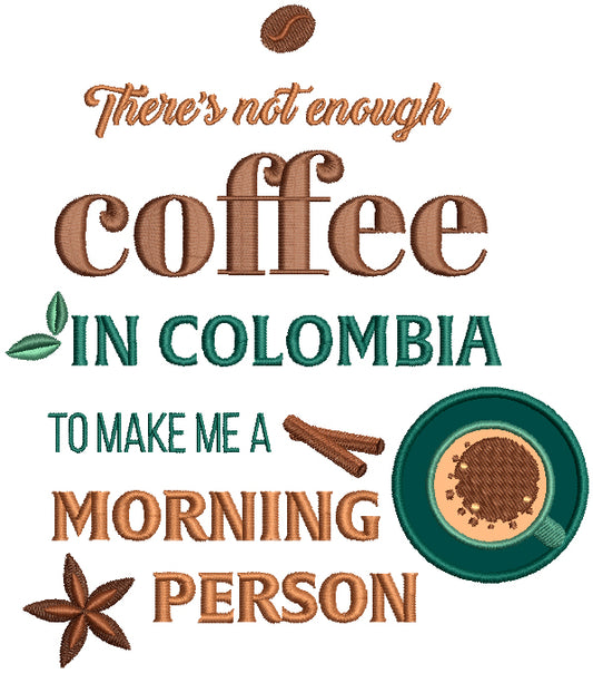 There Is Not Enough Coffee In Colombia To Make Me a Morning Person Always Machine Embroidery Design Digitized Patterny