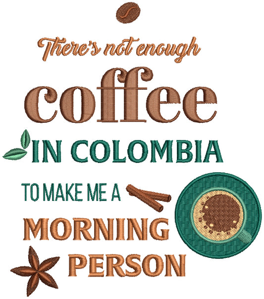 There Is Not Enough Coffee In Colombia To Make Me a Morning Person Filled Machine Embroidery Design Digitized Patterny