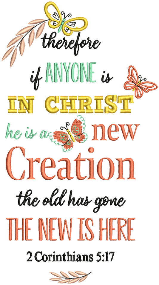 Therefore If Anyone Is In Christ He Is a New Creation The Old Has Gone The New Is Here 2 Corinthians 5-17 Bible Verse Religious Filled Machine Embroidery Design Digitized Pattern