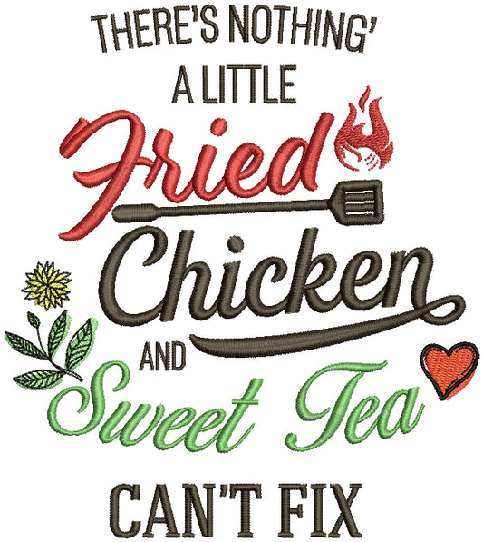 There's Nothing A Little Fried Chicken And Sweet Tea Can't Fix Filled Machine Embroidery Design Digitized Pattern