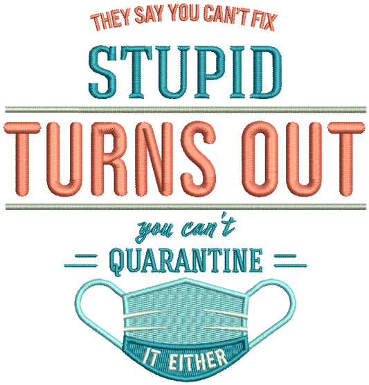 They Say You Can't Fix Stupid Turns Out You Can't Quarantine It Either Filled Machine Embroidery Design Digitized Pattern