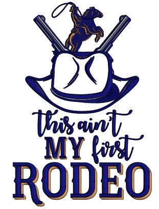 This Ain't My First Rodeo Cowboy Applique Machine Embroidery Design Digitized Pattern