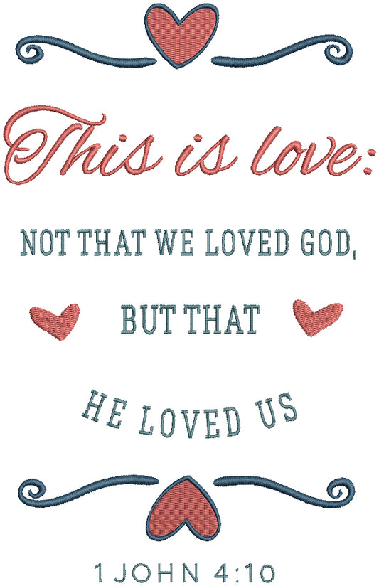 This is Love Not That We Loved God But That He Loved Us 1 John 4-10 Bible Verse Religious Filled Machine Embroidery Design Digitized Pattern