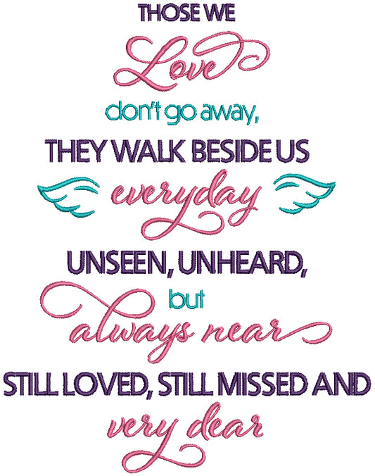 Those We Love Don't Go Away They Walk Beside Us Everyday Unseen Unheard But Aways Near Still Loved Still Missed And Very Dear Filled Machine Embroidery Design Digitized Pattern