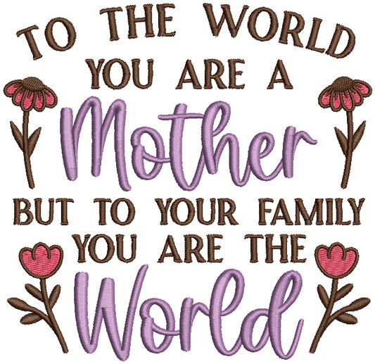 To The World You Are a Mother But To Your Family You Are The World Filled Machine Embroidery Design Digitized Pattern
