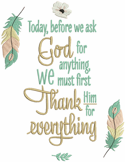 Today Before We Ask God For Anything We Must First Thank Him For Everything Religious Filled Machine Embroidery Design Digitized Pattern